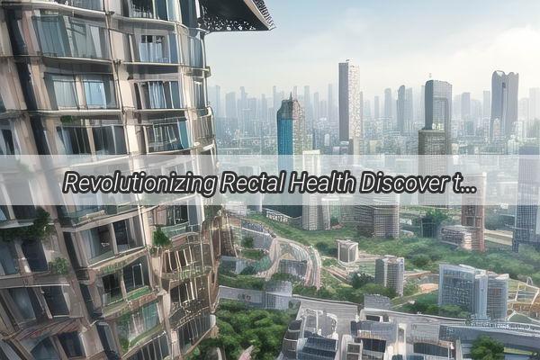 Revolutionizing Rectal Health Discover the Premier Anal Fissure Hospital in Guangzhou